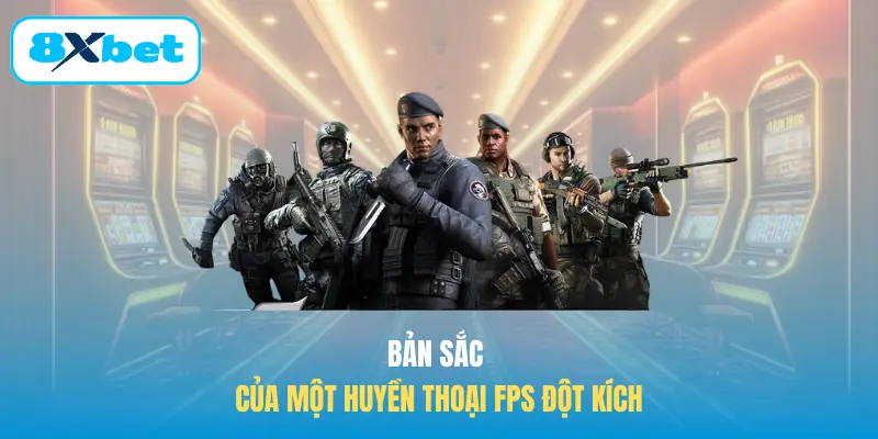 Bản sắc của một huyền thoại FPS Đột kích