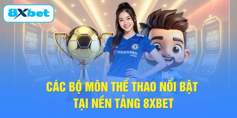 Các bộ môn thể thao nổi bật tại nền tảng 8XBET
