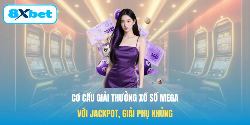 Cơ cấu giải thưởng Xổ số Mega với Jackpot, giải phụ khủng