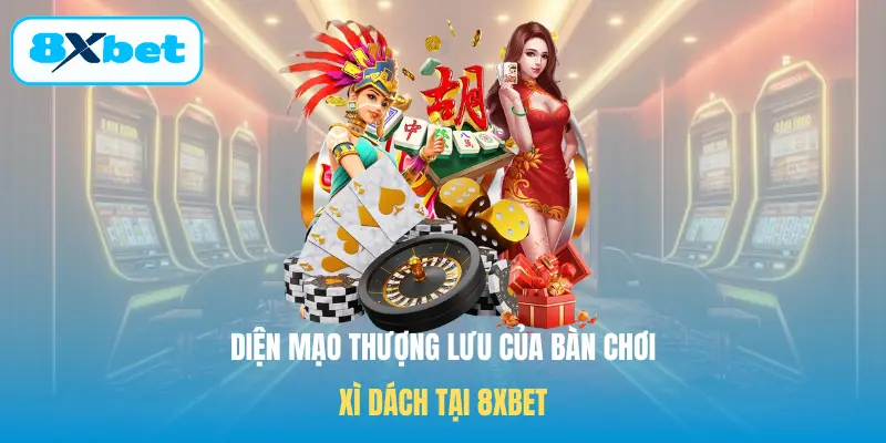 Diện mạo thượng lưu của bàn chơi Xì Dách tại 8XBET