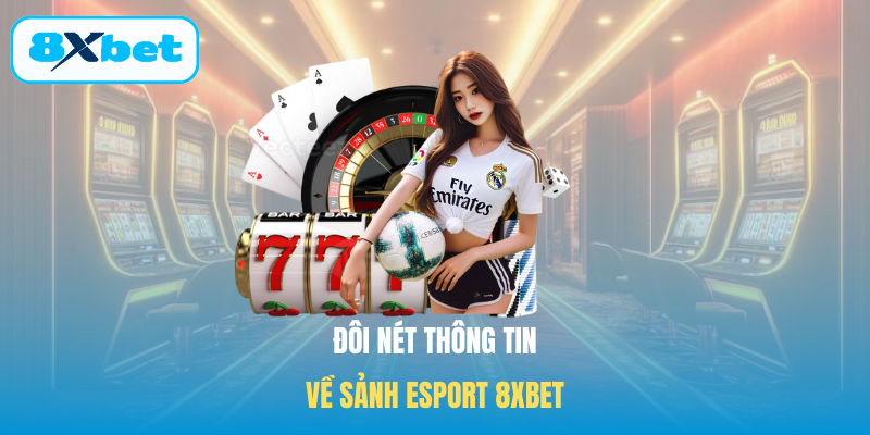 Đôi nét thông tin về sảnh Esport 8XBET
