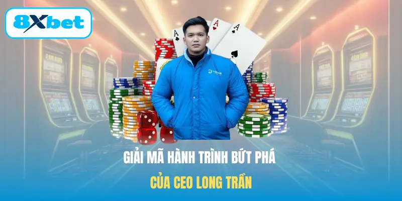 Giải mã hành trình bứt phá của CEO Long Trần