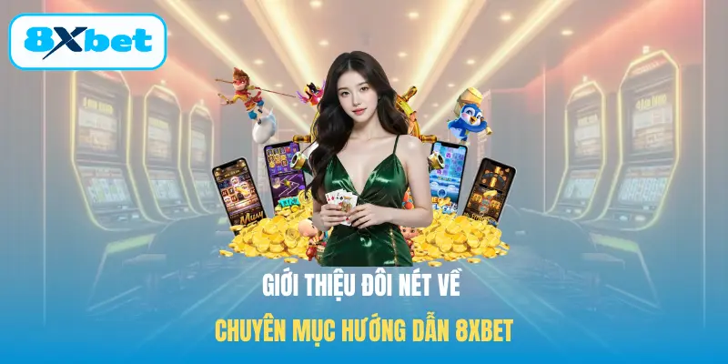 Giới thiệu đôi nét về chuyên mục Hướng dẫn 8XBET