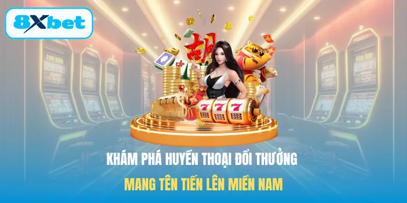 Khám phá huyền thoại đổi thưởng mang tên Tiến lên miền Nam