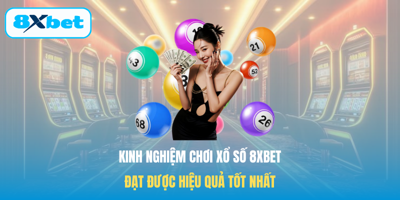 Kinh nghiệm chơi Xổ số 8XBET đạt được hiệu quả tốt nhất