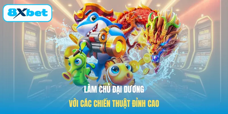 Làm chủ đại dương với các chiến thuật đỉnh cao
