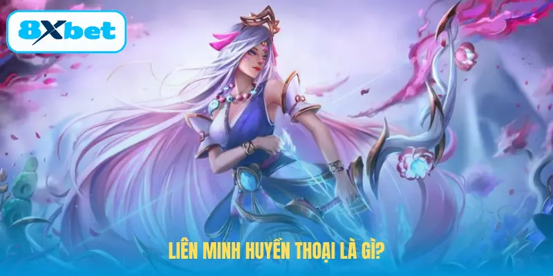 Liên minh huyền thoại là gì?