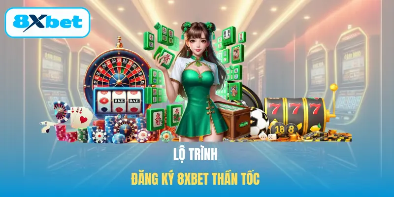 Lộ trình Đăng ký 8XBET thần tốc