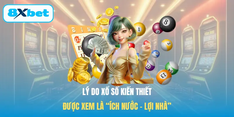 Lý do Xổ số kiến thiết được xem là “Ích nước - Lợi nhà”