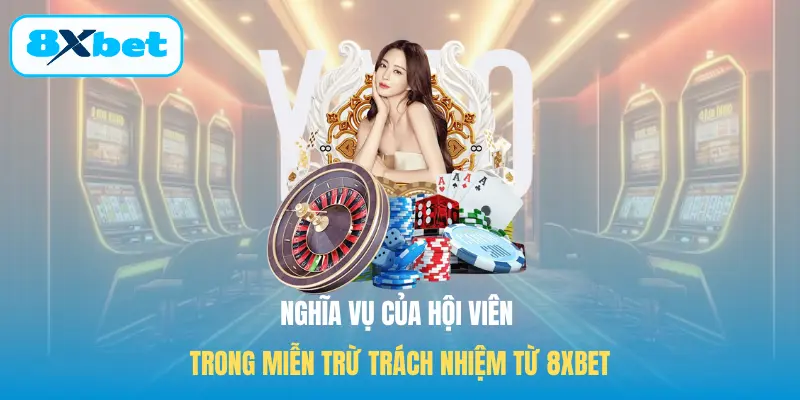Nghĩa vụ của hội viên trong miễn trừ trách nhiệm từ 8XBET