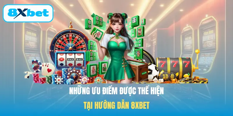 Những ưu điểm được thể hiện tại Hướng dẫn 8XBET