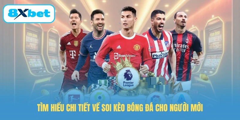 Tìm hiểu chi tiết về soi kèo bóng đá cho người mới