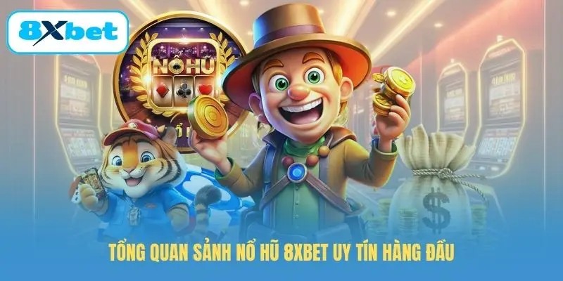 Tổng quan sảnh nổ hũ 8XBET uy tín hàng đầu